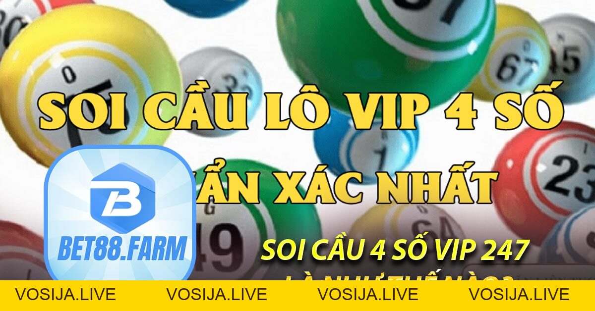 Soi cầu 4 số Vip 247 - soi cầu tổng hợp 247 chuẩn xác nhất - bet88.farm - vosija