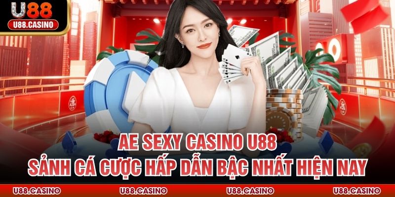 AE Sexy Casino U88 - Sảnh Cá Cược Hấp Dẫn Bậc Nhất Hiện Nay - vosija