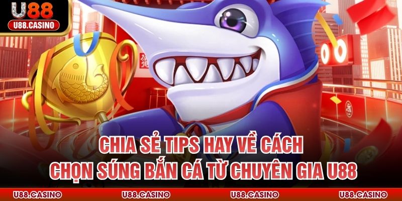 Cách Chọn Súng Bắn Cá U88 - Nâng Cao Hiệu Quả Săn Thưởng - vosija