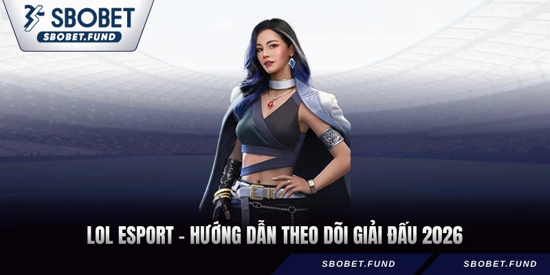LOL Esport - Hướng Dẫn Theo Dõi Giải Đấu 2026 - vosija